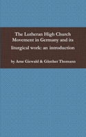 The Lutheran High Church Movement in Germany and its liturgical work: an introduction: an introduction