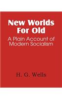 New Worlds for Old, a Plain Account of Modern Socialism