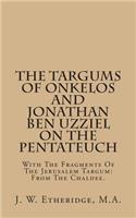 The Targums of Onkelos and Jonathan Ben Uzziel on the Pentateuch: With the Fragments of the Jerusalem Targum: From the Chaldee.