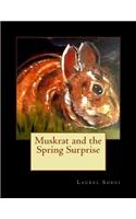 Muskrat and the Spring Surprise: (91 Little House of Miracles)