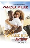 Praise Him Anyhow-Volume 2: (2 Praise Him Anyhow)
