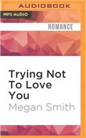 Trying Not to Love You: (Love)