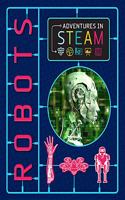 Adventures in STEAM: Robots: (Adventures in STEAM)