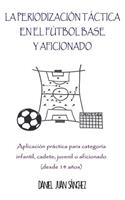 Periodización Táctica en el Fútbol Base y Aficionado: Aplicación práctica para categoría Infantil, Cadete, Juvenil o Aficionado (desde 14 años)