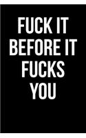 Fuck It Before It Fucks You