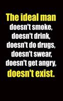 The ideal man doesn't smoke, doesn't drink, doesn't do drugs, doesn't swear, doesn't get angry, doesn't exist.: 6x9 Lined Notebook, Funny Gift For a Friend or a Colleague (Gift For Someone You Love), Birthday Gift