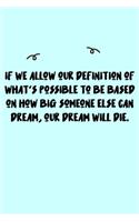 If we allow our definition of what's possible to be based on how big someone else can dream, our dream will die. Journal: A minimalistic Lined Journal / Notebook /Journal /planner/ dairy/ calligraphy Book / lettering book/Gratitude journal/ journal with 1