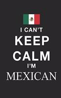 I Can't Keep Calm Because I Am Mexican: Motivational Notebook University Graduation gift, Journal, Diary (100 Pages, 6 x 9): Lined Notebook / Journal Gift, 100 Pages, 6x9, Soft Cover, Matt