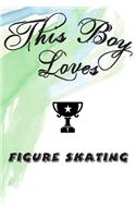 This Boy Loves FIGURE SKATING Notebook: Simple Notebook, Awesome Gift For Boys, Decorative Journal for FIGURE SKATING Lover: Notebook /Journal Gift, Decorative Pages,100 pages, 6x9, Soft c