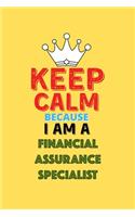 Keep Calm Because I Am A Financial Assurance Specialist - Funny Financial Assurance Specialist Notebook And Journal Gift