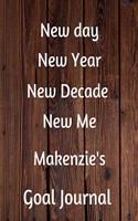 New day New Year New Decade New Me Makenzie's Goal Journal: 2020 New Year Planner Goal Journal Gift for Makenzie / Notebook / Diary / Unique Greeting Card Alternative