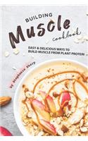 Building Muscle Cookbook: Easy Delicious Ways to Build Muscle from Plant Protein