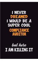 I Never Dreamed I would Be A Super Cool Compliance Auditor But Here I Am Killing It: 6x9 120 Pages Career Pride Motivational Quotes Blank Lined Job Notebook Journal