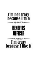 I'm Not Crazy Because I'm A Benefits Officer I'm Crazy Because I like It