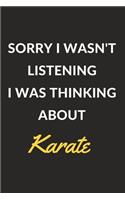 Sorry I Wasn't Listening I Was Thinking About Karate: Karate Journal Notebook to Write Down Things, Take Notes, Record Plans or Keep Track of Habits (6" x 9" - 120 Pages)