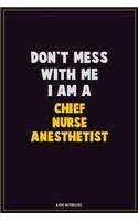 Don't Mess With Me, I Am A Chief Nurse anesthetist: Career Motivational Quotes 6x9 120 Pages Blank Lined Notebook Journal