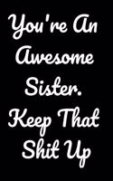 You're An Awesome Sister. Keep That Shit Up