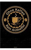 Ohne Kaffee kein Arzthelfer Notizbuch