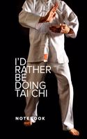 I'd Rather Be Doing Tai Chi - Notebook