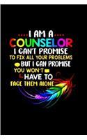 I am a counselor I can't promise to fix all your problems but I can promise you won't have to face them alone