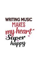 Writing Music Makes My Heart Super Happy Writing Music Lovers Writing Music Obsessed Notebook A beautiful