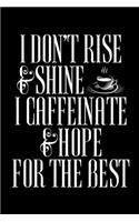 I Don't Rise and Shine I Caffinate & Hope for the Best