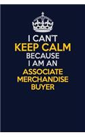 I Can't Keep Calm Because I Am An Associate Merchandise Buyer: Career journal, notebook and writing journal for encouraging men, women and kids. A framework for building your career.