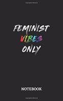 FEMINIST VIBES ONLY Notebook: 6x9 inches - 110 ruled, lined pages - Greatest LGBTQ Rainbow Journal - Gift, Present Idea