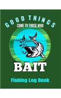 Good Things Come To Those Who Bait Fishing Log Book