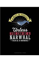 Always Be Yourself Unless You Can Be A Narwhal Then Be A Narwhal: Blank Sheet Music - 10 Staves