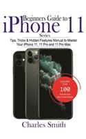 Beginners Guide To iPhone 11 Series: Tips, Tricks & Hidden Features Manual to Master Your iPhone 11, 11 Pro and 11 Max