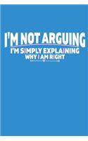 I'm Not Arguing I'm Simply Explaining Why I Am Right