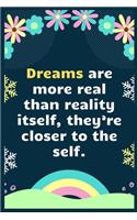 Dreams are more real than reality itself, they're closer to the self