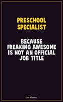 Preschool Specialist, Because Freaking Awesome Is Not An Official Job Title: Career Motivational Quotes 6x9 120 Pages Blank Lined Notebook Journal