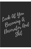Look At You Becoming A Decorator And Shit: Blank Lined Journal Decorator Notebook & Journal (Gag Gift For Your Not So Bright Friends and Coworkers)