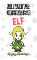 All I Want For Christmas Is An Elf: Silly and Fun Holiday and Santa Themed Lined Notebook for Drawing, Sketching and Writing Down Notes. Makes for a Great Stocking Stuffer.