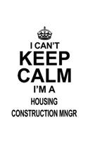 I Can't Keep Calm I'm A Housing Construction Mngr