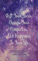 Shift Your Focus, Change Your Perspective, Add Happiness To Your Life