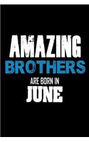 Amazing Brothers Are Born In June: Best Brother Ever Birthday Gift Notebook