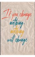 If You Change Nothing Nothing Will Change: Blank Lined Journal - Food Journals for Weight Loss
