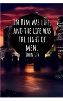 In Him Was Life, and the Life Was the Light of Men. John 1