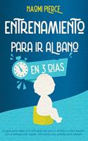 Entrenamiento Para IR Al Baño En 3 Días: La guía para saber si tu niño está listo para ir al baño y cómo hacerlo con el enfoque más rápido. Dile adiós a los pañales para siempre