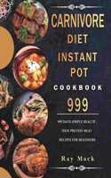 Carnivore Diet Instant Pot Cookbook 999: 999 Days Simple Health, High Protein Meat Recipes for Beginners