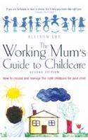 The Working Mum's Guide to Childcare 2nd Edition: How to Choose and Manage the Right Childcare for Your Child