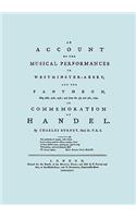 Account of the Musical Performances in Westminster Abbey and the Pantheon May 26th, 27th, 29th and June 3rd and 5th, 1784 in Commemoration of Handel. (Full 243 Page Facsimile of 1785 Edition).