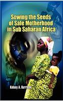 Sowing the Seeds of Safe Motherhood in Sub-Saharan Africa