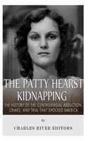 Patty Hearst Kidnapping: The History of the Controversial Abduction, Crimes, and Trial that Shocked America