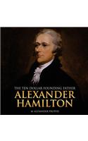 Alexander Hamilton: The Ten-Dollar Founding Father