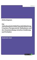 Aufmerksamkeits-Defizit/Hyperaktivitätsstörung. Ursachen, Therapeutische Maßnahmen und der Zusammenhang zwischen Ernährung und Verhalten