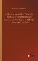 A Practical View of the Prevailing Religious System of Professed Christians, in the Higher and Middle Classes in this Country